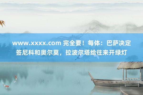 www.xxxx.com 完全要！每体：巴萨决定签尼科和奥尔莫，拉波尔塔给往来开绿灯