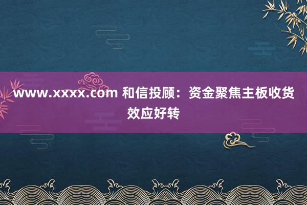 www.xxxx.com 和信投顾：资金聚焦主板收货效应好转