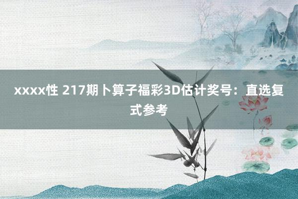 xxxx性 217期卜算子福彩3D估计奖号：直选复式参考