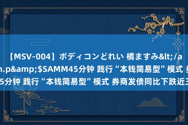 【MSV-004】ボディコンどれい 橘ますみ</a>1992-02-06h.m.p&$SAMM45分钟 践行“本钱简易型”模式 券商发债同比下跌近三成