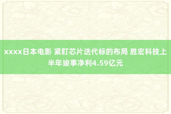 xxxx日本电影 紧盯芯片迭代标的布局 胜宏科技上半年竣事净利4.59亿元